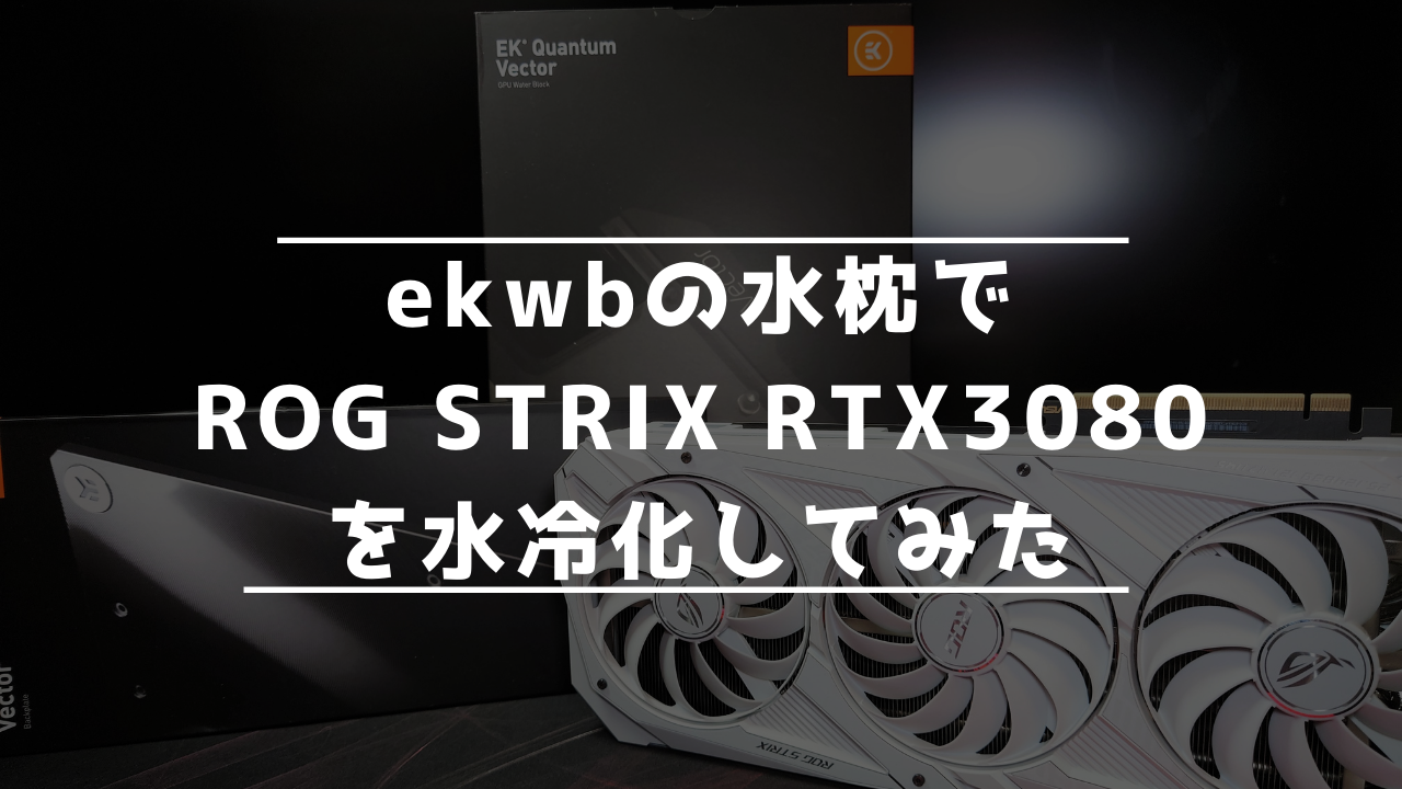 ASUSの最新RTX3080グラボを水冷化してみた【ROG-STRIX-RTX3080-O10G
